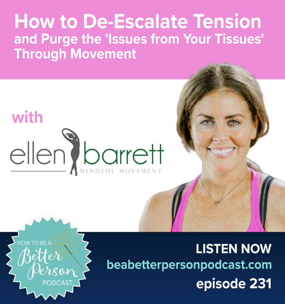 How to de-escalate tension and purge the issues from your tissues through movement. With Ellen Barrett Podcast. Listen Now